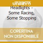 Headlights - Some Racing, Some Stopping cd