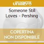 Someone Still Loves - Pershing cd musicale di SOMEONE STILL LOVES