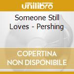 Someone Still Loves - Pershing cd