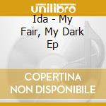 Ida - My Fair, My Dark Ep cd