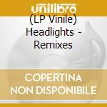 (LP Vinile) Headlights - Remixes