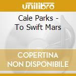 Cale Parks - To Swift Mars