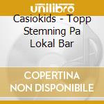 Casiokids - Topp Stemning Pa Lokal Bar cd