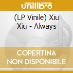 (LP Vinile) Xiu Xiu - Always lp vinile di Xiu Xiu