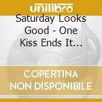 Saturday Looks Good - One Kiss Ends It All cd