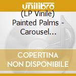 (LP Vinile) Painted Palms - Carousel (Download, Limited To 500) (7') vinile