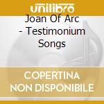 Joan Of Arc - Testimonium Songs cd musicale di Joan Of Arc