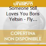 Someone Still Loves You Boris Yeltsin - Fly By Wire cd