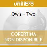 Owls - Two cd musicale di Owls