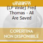 (LP Vinile) Fred Thomas - All Are Saved vinile