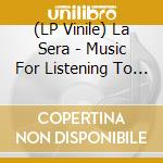(LP Vinile) La Sera - Music For Listening To Music To lp vinile di La Sera
