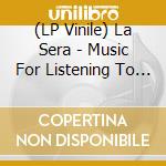 (LP Vinile) La Sera - Music For Listening To Music To vinile