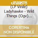 (LP Vinile) Ladyhawke - Wild Things (Ogv) (Dlcd) vinile