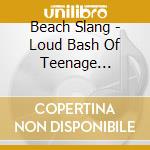 Beach Slang - Loud Bash Of Teenage Feelings