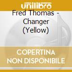 Fred Thomas - Changer (Yellow) cd musicale di Fred Thomas