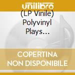 (LP Vinile) Polyvinyl Plays Polyvinyl - Polyvinyl Plays Polyvinyl (2 Lp) lp vinile di Polyvinyl Plays Polyvinyl