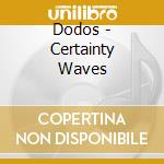Dodos - Certainty Waves cd musicale di Dodos
