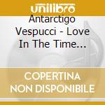 Antarctigo Vespucci - Love In The Time Of E-Mail