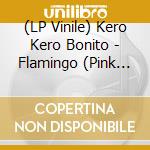 (LP Vinile) Kero Kero Bonito - Flamingo (Pink Vinyl) (7') vinile