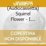 (Audiocassetta) Squirrel Flower - I Was Born Swimming cd