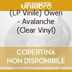 (LP Vinile) Owen - Avalanche (Clear Vinyl) lp vinile