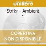 Strfkr - Ambient 1 cd