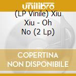 (LP Vinile) Xiu Xiu - Oh No (2 Lp) lp vinile