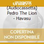 (Audiocassetta) Pedro The Lion - Havasu cd