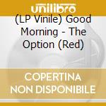 (LP Vinile) Good Morning - The Option (Red) lp vinile