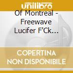 Of Montreal - Freewave Lucifer F'Ck F^Ck F'Ck cd