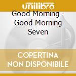 Good Morning - Good Morning Seven cd