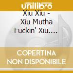 Xiu Xiu - Xiu Mutha Fuckin' Xiu. Vol.1