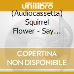 (Audiocassetta) Squirrel Flower - Say A Prayer To The Gods Of Getting Going cd