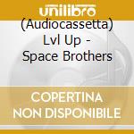 (Audiocassetta) Lvl Up - Space Brothers cd
