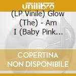 (LP Vinile) Glow (The) - Am I (Baby Pink Vinyl) vinile