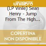 (LP Vinile) Sean Henry - Jump From The High Dive lp vinile
