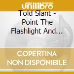 Told Slant - Point The Flashlight And Walk cd