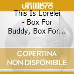 This Is Lorelei - Box For Buddy, Box For Star cd