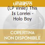 (LP Vinile) This Is Lorelei - Holo Boy vinile