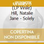 (LP Vinile) Hill, Natalie Jane - Solely vinile