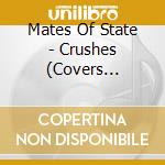 Mates Of State - Crushes (Covers Mixtape) cd