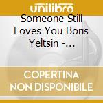 Someone Still Loves You Boris Yeltsin - Pershing cd