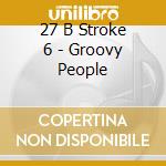 27 B Stroke 6 - Groovy People cd