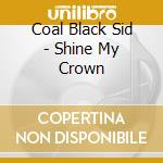 Coal Black Sid - Shine My Crown cd