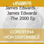 James Edwards - James Edwards -The 2000 Ep cd musicale di James Edwards