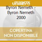 Byron Nemeth - Byron Nemeth 2000 cd musicale di Byron Nemeth
