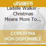 Ladelle Walker - Christmas Means More To Me cd