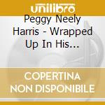 Peggy Neely Harris - Wrapped Up In His Arms cd musicale di Peggy Neely Harris