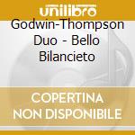 Godwin-Thompson Duo - Bello Bilancieto cd musicale di Godwin