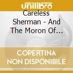 Careless Sherman - And The Moron Of The Story Is cd